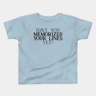 Have you Memorized Your Lines Yet? Kids T-Shirt